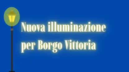 scritta: "nuova illuminazione per Borgo Vittoria"