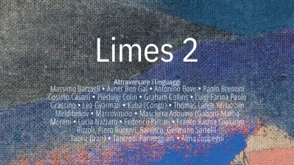 limes 2, Attraversare i linguaggi Massimo Barzagli • Avner Ben Gal • Antonino Bove • Paolo Brenzini Cosimo Casoni • Pierluigi Colin • Graham Collins • Luigi Farina Paolo Grassino • Lea Gyarmati • Kuba (Congo) • Thomas Lange Yerbossin Meldibekov • Marcovinicio • Maschera Adouma (Gabon) Mattia Moreni • Lucia Nazzaro • Federico Piccari • Franco Rasma Giovanni Rizzoli, Piero Ruggeri, Sarenco, Germano Sartelli  Tabriz (Iran) • Tancredi Parmeggiani • Alma Zoppegni
